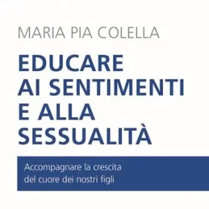 Educare ai sentimenti e alla sessualità. Accompagnare la crescita del cuore dei nostri figli Offerta Speciale