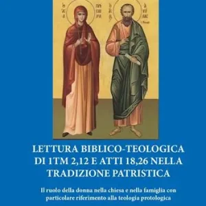 Lettura biblico-teologica di 1Tm 2,12 e Atti 18,26 nella tradizione patristica. Il ruolo della donna nella chiesa e nella famiglia con particolare riferimento alla teologia protologica Prezzo Conveniente