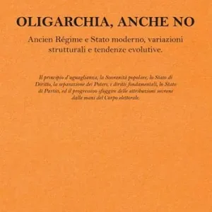 Oligarchia, anche no. Ancien Régime e Stato moderno, variazioni strutturali e tendenze evolutive. Vol. 2 Direttamente Dal Produttore