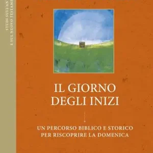Il giorno degli inizi. Un percorso biblico e storico per riscoprire la domenica Vendita Finale