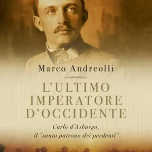 Consegna Rapida L‘ultimo imperatore d‘Occidente. Carlo d‘Asburgo, il «santo patrono dei perdenti»