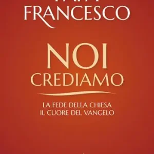 Noi crediamo. La fede della Chiesa, il cuore del Vangelo Offerta Limitata