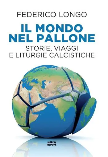 Il mondo nel pallone. Storie, viaggi e liturgie calcistiche Offerta Limitata