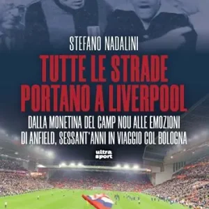 Tutte le strade portano a Liverpool. Dalla monetina del Camp Nou alle emozioni di Anfield, sessant’anni in viaggio col Bologna Esclusivo