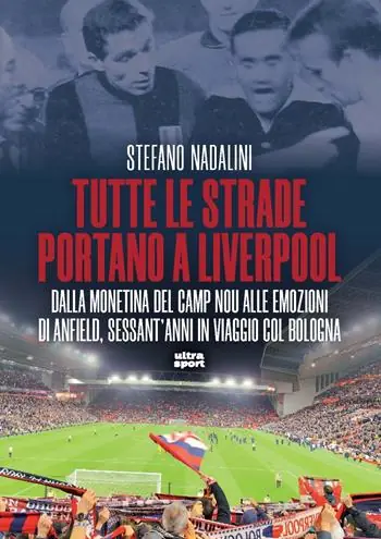 Tutte le strade portano a Liverpool. Dalla monetina del Camp Nou alle emozioni di Anfield, sessant’anni in viaggio col Bologna Esclusivo