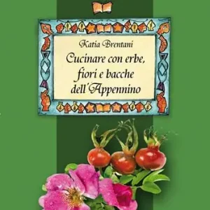Cucinare con erbe, fiori e bacche dell‘Appennino Acquista Ora