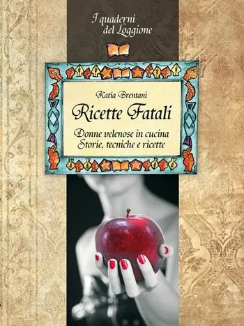 Ricette fatali. Donne velenose in cucina. Storie, tecniche, ricette Compra Adesso