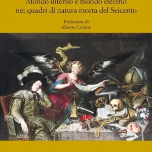 Mondo esterno e mondo interno nei quadri di natura morta del Seicento Offerta Limitata