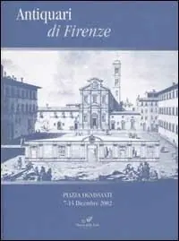 Antiquari di Firenze. Piazza Ognissanti 7-15 Dicembre 2002 Acquista Ora