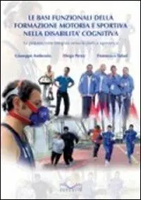 Le basi funzionali della formazione motoria e sportiva nella disabilità cognitiva. La preparazione integrata verso la pratica agonistica Soddisfatti O Rimborsati