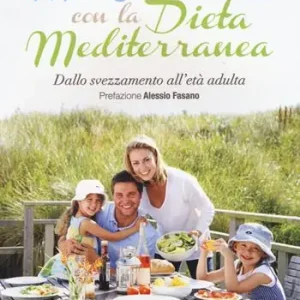 Mangiar sano con la dieta mediterranea. Dallo svezzamento all‘età adulta Non Perdere