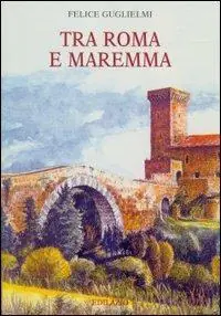 Tra Roma e Maremma. Saggi di storia, archeologia e arte Scelto Dai Clienti