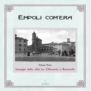 Empoli com‘era. Immagini della città tra Ottocento e Novecento Prezzo Scontato