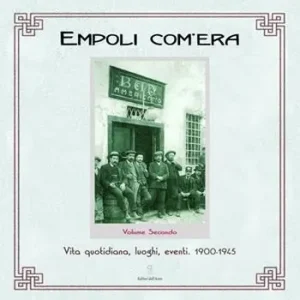 Scelto Dai Clienti Empoli com‘era. Vol. 2 Vita quotidiana, luoghi, eventi 1900-1945.