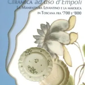 Novità Ceramica ad uso d‘Empoli. La maiolica in Toscana tra ‘700 e ‘800