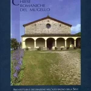 Chiese romaniche del Mugello. Architettura religiosa tra X e XIII secolo nell‘alto bacino della Sieve e nella Romagna toscana Reso Gratuito