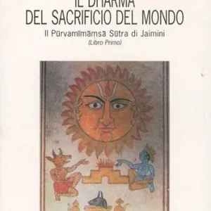 Il dharma del sacrificio del mondo. Il Purvamimamsa sutra di Jaimini. Vol. 1 Promozione Esclusiva