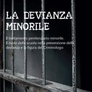 La devianza minorile. Il trattamento penitenziario minorile. Il ruolo della scuola nella prevenzione della devianza e la figura del criminologo Must-Have
