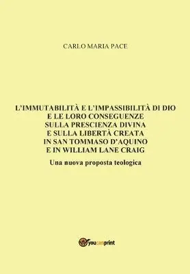 L‘ immutabilità e l‘impassibilità di Dio e le loro conseguenze sulla prescienza divina e sulla libertà creata in San Tommaso d‘Aquino e in W. L. Craig Affare