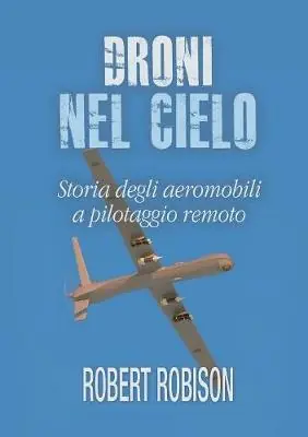 Offerta Droni nel cielo. Storia degli aeromobili a pilotaggio remoto