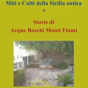 Compra Adesso Miti e culti della Sicilia antica. Vol. 4 Storie di acque, boschi, monti, fiumi.