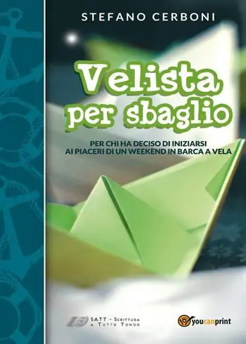 Velista per sbaglio. Per chi ha deciso di iniziarsi ai piaceri di un weekend in barca a vela Ultime Pezzi