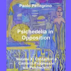 Psichedelia in opposition. Vol. 10 Cantautori e cantanti progressivi e/o psichedelici Sconto