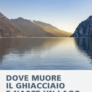 Offerta Limitata Dove muore il ghiacciaio e nasce un lago. Filogenesi del territorio retico
