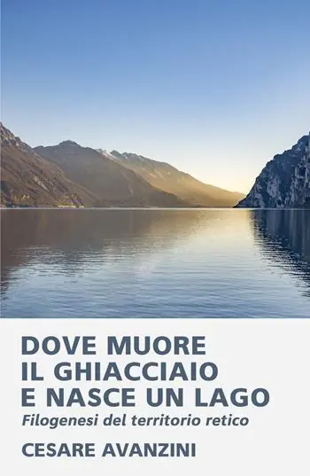 Offerta Limitata Dove muore il ghiacciaio e nasce un lago. Filogenesi del territorio retico