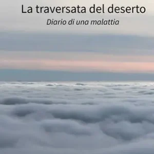 La traversata del deserto. Diario di una malattia Miglior Prezzo