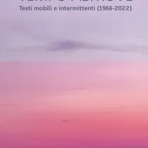Tempo altrove. Testi mobili e intermittenti (1966-2020) Solo Oggi