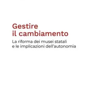 Gestire il cambiamento. La riforma dei musei statali e le implicazioni dell‘autonomia Bestseller