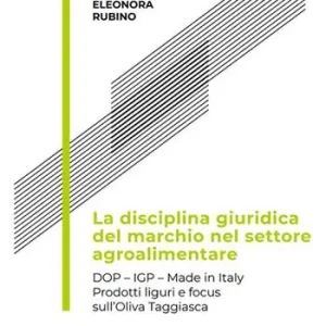 Offerta Lampo La disciplina giuridica del marchio nel settore agroalimentare. Dop, Igp, Made in Italy. Prodotti liguri e focus sull’oliva taggiasca