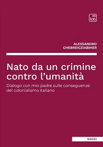 Nato da un crimine contro l‘umanità. Dialogo con mio padre sulle conseguenze del colonialismo italiano Offerta Limitata