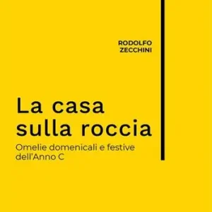 Non Perdere La casa sulla roccia. Omelie domenicali e festive dell‘Anno C. Nuova ediz.