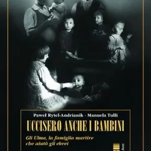 Uccisero anche i bambini. Gli Ulma, la famiglia martire che aiutò gli ebrei Prezzo Ridotto