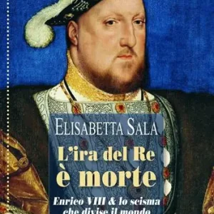 L‘ira del re è morte. Enrico VIII e lo scisma che divise il mondo Di Tendenza