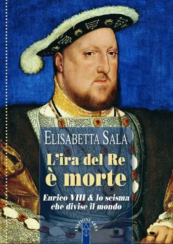 L‘ira del re è morte. Enrico VIII e lo scisma che divise il mondo Di Tendenza