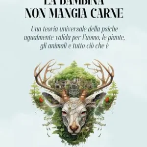 La bambina non mangia carne. Una teoria universale della psiche ugualmente valida per l‘uomo, gli animali, le piante e tutto ciò che è Prezzo Ridotto