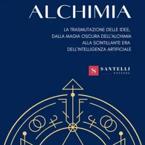 Professionale Alchimia. La trasmutazione delle idee, dalla magia oscura dell‘alchimia alla scintillante era dell‘intelligenza artificiale