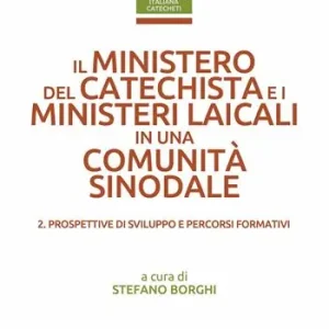 Acquista Ora Il ministero del catechista e i ministeri laicali in una comunità sinodale. Vol. 2 Prospettive di sviluppo e percorsi formativi