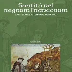 Santità nel regnum francorum. Santi e sante al tempo dei Merovingi Reso Gratuito