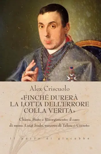 «Finché durerà la lotta dell‘errore colla verità». Chiesa, Stato e Risorgimento il caso di mons. Luigi Sodo, vescovo di Telese o Cerreto Subito Disponibile