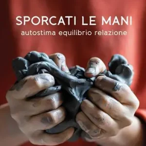 Sporcati le mani. Autostima equilibrio relazione Subito Disponibile