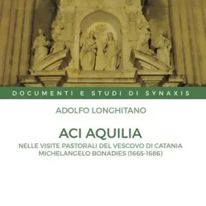 Aci Aquilia. Nelle visite pastorali del Vescovo di Catania Michelangelo Bonadies (1666-1686) Offerta Speciale