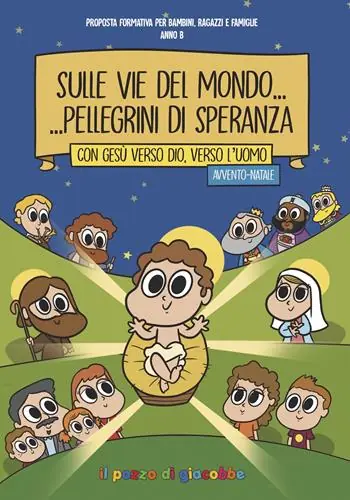 Sulle vie del mondo... Pellegrini di speranza. Con Gesù verso Dio, verso l‘uomo. Avvento-Natale. Proposta formativa per bambini, ragazzi e famiglie. Anno B Prezzo Scontato