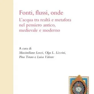 Offerta Limitata Fonti, flussi, onde. L‘acqua tra realtà e metafora nel pensiero antico, medievale e moderno