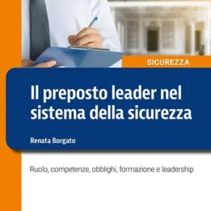 Il preposto leader nel sistema della sicurezza. Ruolo, competenze, obblighi, formazione e leadership Spedizione Espresso