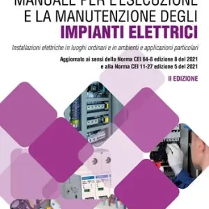 Manuale per l’esecuzione e la manutenzione degli impianti elettrici. Installazioni elettriche in luoghi ordinari e in ambienti e applicazioni particolari. Aggiornato ai sensi della Norma CEI 64-8 edizione 8 del 2021 e alla Norma CEI 11-27 edizione 5 del 2021 Offerta
