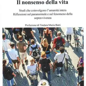 Ultimissimo Modello Il nonsenso della vita. Studi che coinvolgono l‘umanità intera. Riflessioni sul paranormale e sul fenomeno della sopravvivenza.